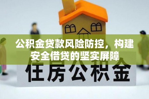 崇川公积金贷款风险防控，构建安全借贷的坚实屏障