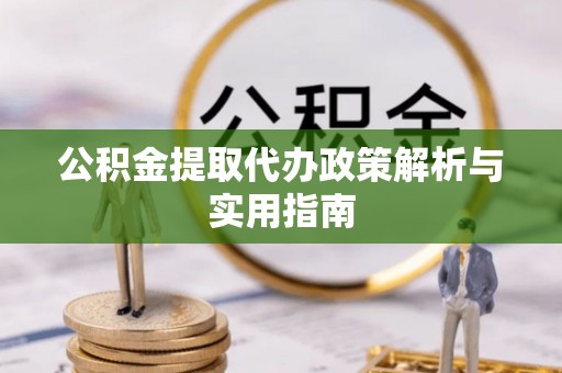 崇川公积金提取代办政策解析与实用指南