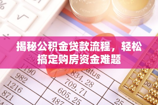 崇川揭秘公积金贷款流程，轻松搞定购房资金难题