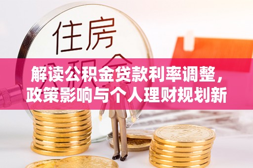 崇川解读公积金贷款利率调整，政策影响与个人理财规划新思路