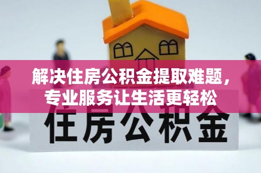 崇川解决住房公积金提取难题，专业服务让生活更轻松