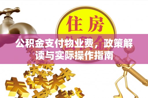 崇川公积金支付物业费，政策解读与实际操作指南