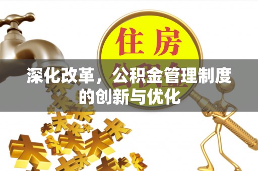 崇川深化改革，公积金管理制度的创新与优化