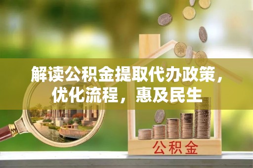 崇川解读公积金提取代办政策，优化流程，惠及民生