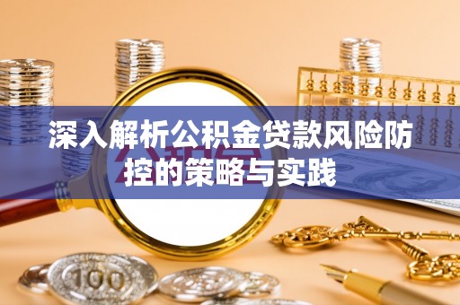 崇川深入解析公积金贷款风险防控的策略与实践