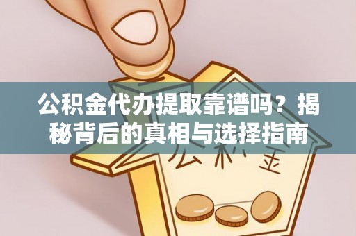 崇川公积金代办提取靠谱吗？揭秘背后的真相与选择指南