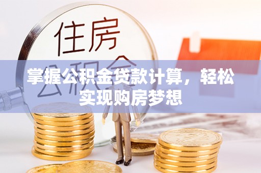 崇川掌握公积金贷款计算，轻松实现购房梦想