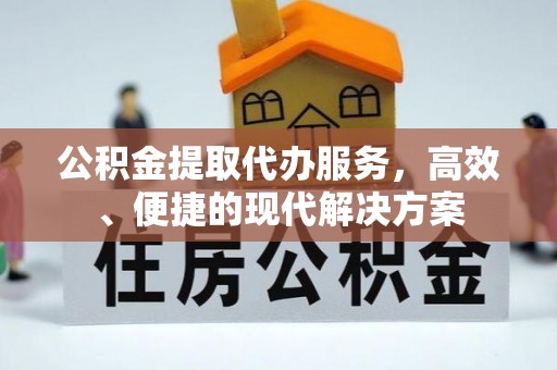 崇川公积金提取代办服务，高效、便捷的现代解决方案
