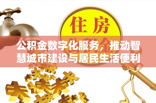崇川公积金数字化服务，推动智慧城市建设与居民生活便利化