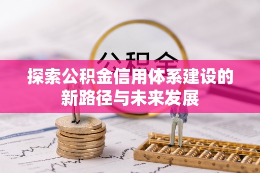 崇川探索公积金信用体系建设的新路径与未来发展