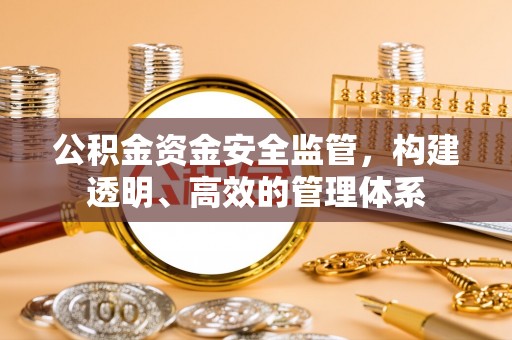 崇川公积金资金安全监管，构建透明、高效的管理体系