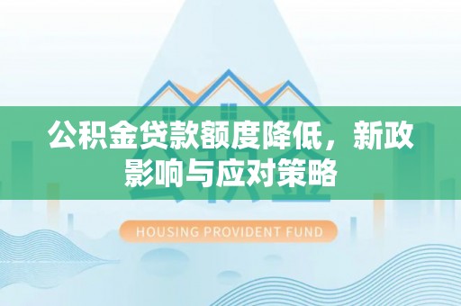崇川公积金贷款额度降低，新政影响与应对策略