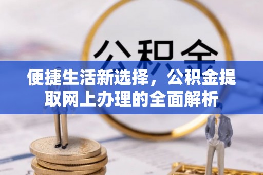 崇川便捷生活新选择，公积金提取网上办理的全面解析