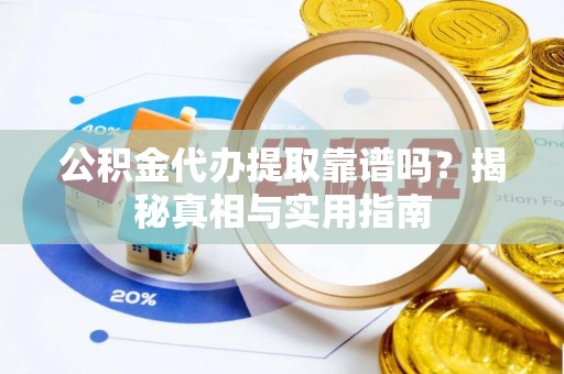 崇川公积金代办提取靠谱吗？揭秘真相与实用指南