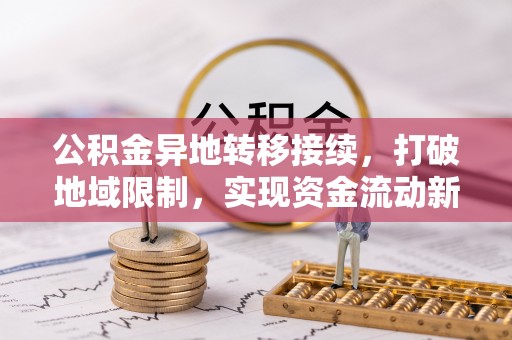 崇川公积金异地转移接续，打破地域限制，实现资金流动新纪元