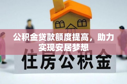 崇川公积金贷款额度提高，助力实现安居梦想