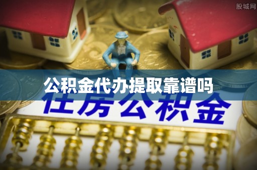 崇川公积金代办提取靠谱吗