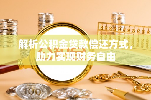 崇川解析公积金贷款偿还方式，助力实现财务自由