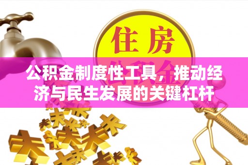 崇川公积金制度性工具，推动经济与民生发展的关键杠杆