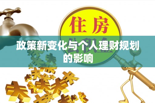 崇川政策新变化与个人理财规划的影响