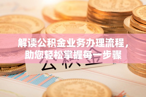 崇川解读公积金业务办理流程，助您轻松掌握每一步骤