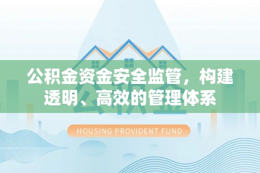 崇川公积金资金安全监管，构建透明、高效的管理体系