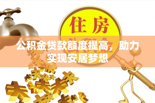 崇川公积金贷款额度提高，助力实现安居梦想