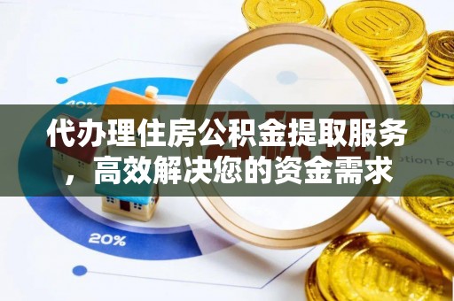 崇川代办理住房公积金提取服务，高效解决您的资金需求