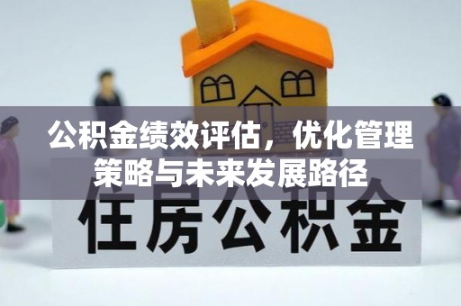 崇川公积金绩效评估，优化管理策略与未来发展路径