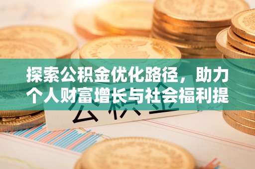 崇川探索公积金优化路径，助力个人财富增长与社会福利提升