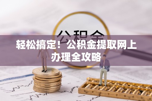 崇川轻松搞定！公积金提取网上办理全攻略