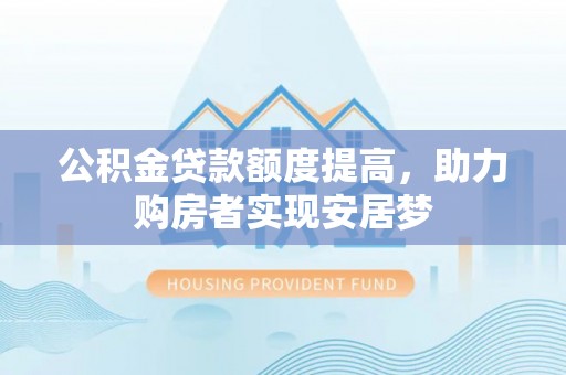 崇川公积金贷款额度提高，助力购房者实现安居梦