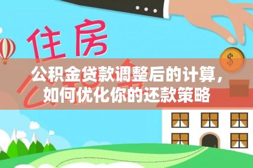 崇川公积金贷款调整后的计算，如何优化你的还款策略