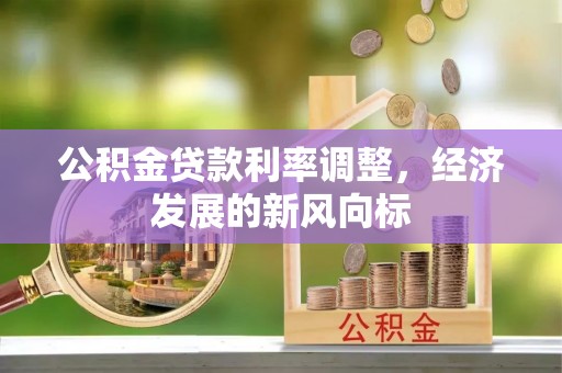 崇川公积金贷款利率调整，经济发展的新风向标