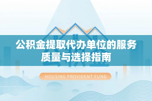 崇川公积金提取代办单位的服务质量与选择指南