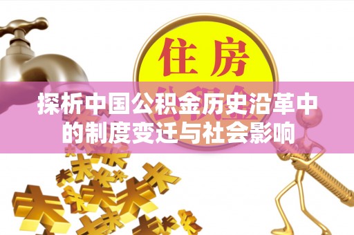 崇川探析中国公积金历史沿革中的制度变迁与社会影响