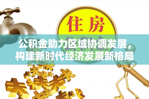 崇川公积金助力区域协调发展，构建新时代经济发展新格局