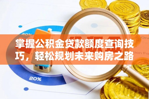 崇川掌握公积金贷款额度查询技巧，轻松规划未来购房之路