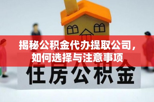 崇川揭秘公积金代办提取公司，如何选择与注意事项