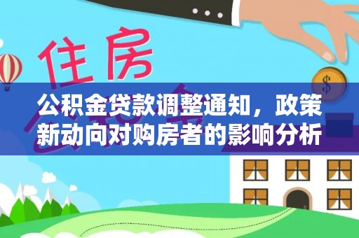 崇川公积金贷款调整通知，政策新动向对购房者的影响分析