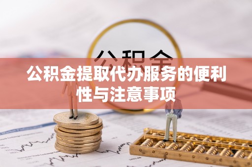 崇川公积金提取代办服务的便利性与注意事项