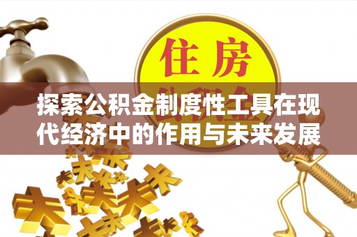 崇川探索公积金制度性工具在现代经济中的作用与未来发展