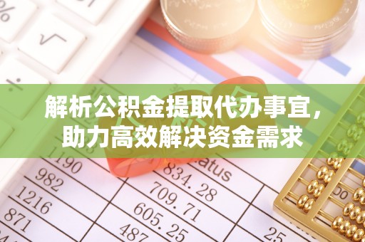 崇川解析公积金提取代办事宜，助力高效解决资金需求