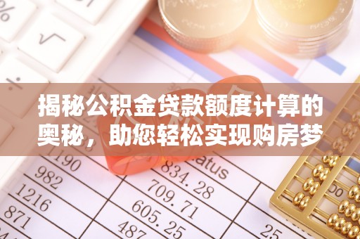 崇川揭秘公积金贷款额度计算的奥秘，助您轻松实现购房梦想
