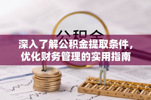崇川深入了解公积金提取条件，优化财务管理的实用指南