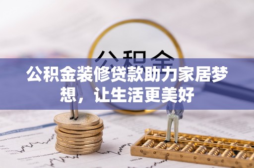 崇川公积金装修贷款助力家居梦想，让生活更美好