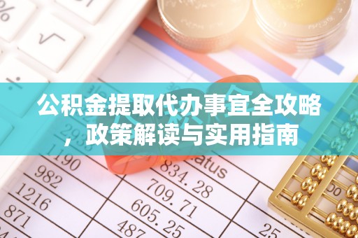 崇川公积金提取代办事宜全攻略，政策解读与实用指南