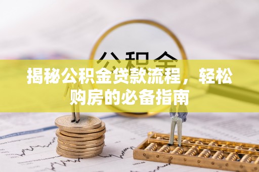 崇川揭秘公积金贷款流程，轻松购房的必备指南