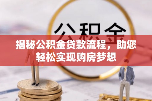 崇川揭秘公积金贷款流程，助您轻松实现购房梦想
