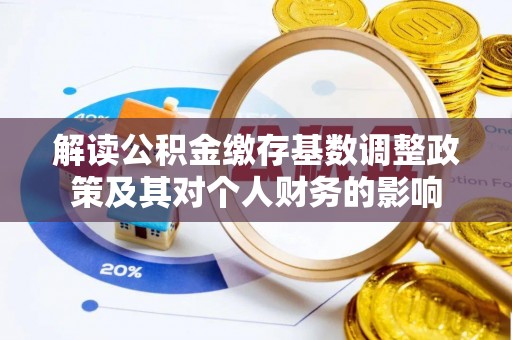 崇川解读公积金缴存基数调整政策及其对个人财务的影响